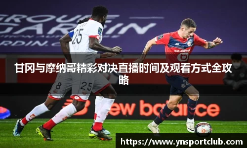 甘冈与摩纳哥精彩对决直播时间及观看方式全攻略